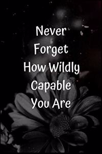 Never Forget How Wildly Capable You Are