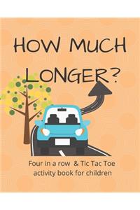 How Much Longer - Tic Tac Toe and Four in a Row Activity Book