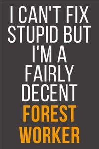 I Can't Fix Stupid But I'm A Fairly Decent Forest Worker