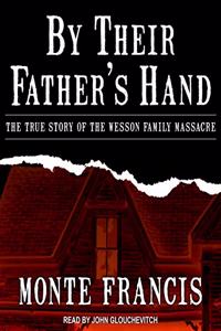 By Their Father's Hand: The True Story of the Wesson Family Massacre