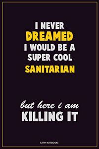 I Never Dreamed I would Be A Super Cool Sanitarian But Here I Am Killing It