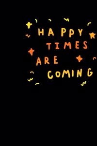 Happy times are coming