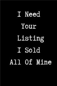 I Need Your Listing I Sold All of Mine - Realtor Journal/Notebook