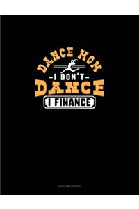 Dance Mom I Don't Dance I Finance