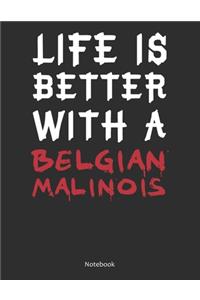 Life is Better With A Belgian Malinois Notebook