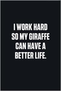 I Work Hard So My Giraffe Can Have A Better Life