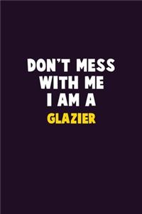 Don't Mess With Me, I Am A Glazier