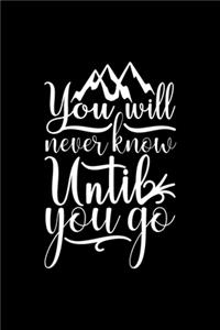 You Will Never Know Until You Go