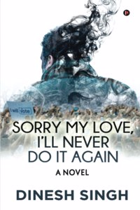 Sorry My Love, Iâ€™ll Never Do It Again: A Novel