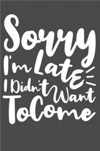 Sorry I'm Late I Didn't Want To Come