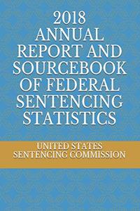 2018 Annual Report and Sourcebook of Federal Sentencing Statistics