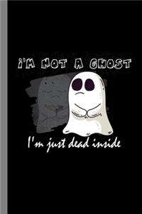 I'm Not A Ghost I'm Just Dead Inside