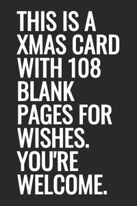 This Is A Xmas Card With 108 Blank Pages For Wishes. You're Welcome.