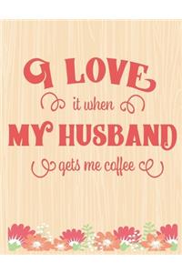 I Love My Husband Gets Me Coffee