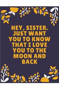 Hey, sister. Just want you to know that I love you to the moon and back