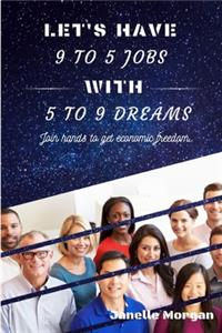 Let's have 9 to 5 jobs with 5 to 9 dreams