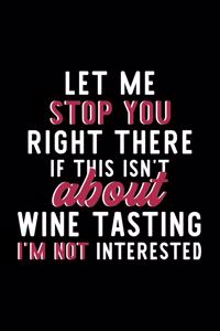 Let Me Stop You Right There If This Isn't About Wine Tasting I'm Not Interested
