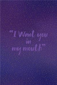I Want You In My Mouth