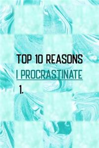 Top 10 Reasons I Procrastinate 1.