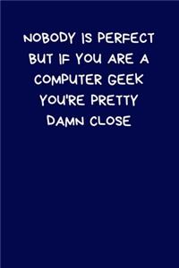 Nobody Is Perfect But If You Are A Computer Geek You're Pretty Damn Close