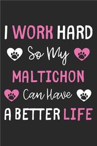 I Work Hard So My Maltichon Can Have A Better Life