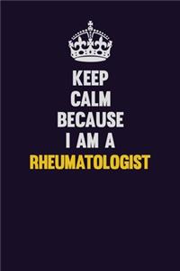 Keep Calm Because I Am A Rheumatologist