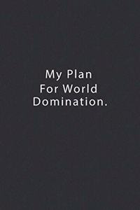 My Plan For World Domination.