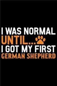 I Was Normal Until I Got My First German Shepherd