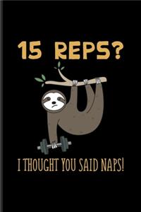 15 Reps I Thought You said Naps