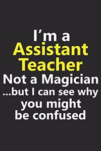I'm a Assistant Teacher Not A Magician But I Can See Why You Might Be Confused