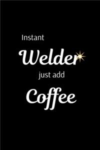 Instant Welder Just Add Coffee