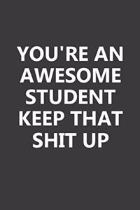 You're An Awesome Student Keep That Shit Up