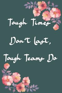 Tough Times Don't Last, Tough Teams Do.