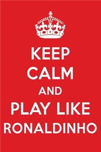 Keep Calm and Play Like Ronaldinho: Ronaldinho Designer Notebook