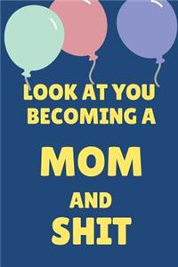 Look at You Becoming a Mom and Shit