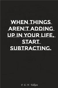 When Things Are Not Adding Up in Your Life Start Subtracting: Motivation, Notebook, Diary, Journal, Funny Notebooks