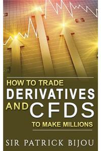 How To Trade Derivatives And CFDs To Make Millions