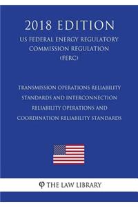 Transmission Operations Reliability Standards and Interconnection Reliability Operations and Coordination Reliability Standards (US Federal Energy Regulatory Commission Regulation) (FERC) (2018 Edition)