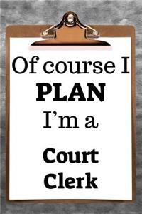 Of Course I Plan I'm a Court Clerk