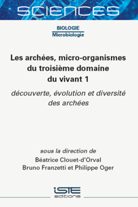 Les Archã(c)Es, Micro-Organismes Du Troisième Domaine Du Vivant 1: Dã(c)Couverte, Ã(c)Volution Et Diversitã(c) Des Archã(c)Es