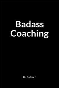Badass Coaching: A Blank Lined Writing Journal Notebook for the Coach Who Transforms Lives