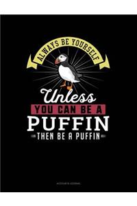 Always Be Yourself Unless You Can Be a Puffin Then Be a Puffin