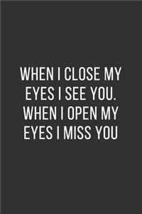 When I close My eyes I see You. When I open My eyes I miss You