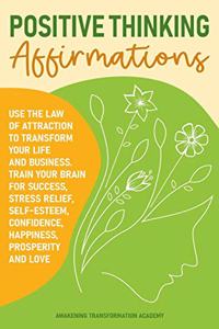 Positive Thinking Affirmations: Use the Law of Attraction to Transform Your Life and Business. Train Your Brain for Success, Stress Relief, Self-Esteem, Confidence, Happiness, Pros