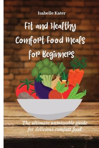 Fit and Healthy Comfort Food Meals for Beginners