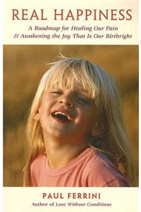 Real Happiness: A Roadmap for Healing Our Pain & Awakening the Joy That Is Our Birthright
