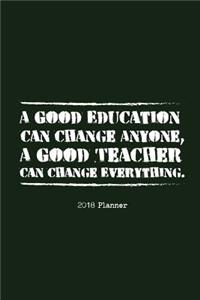 2018 Planner A Good Education Can Change Anyone, A Good Teacher Can Change Everything.