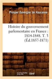 Histoire Du Gouvernement Parlementaire En France: 1814-1848. T. 3 (Éd.1857-1871)