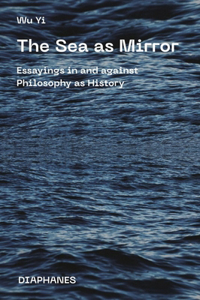 The Sea as Mirror – Essayings in and against Philosophy as History