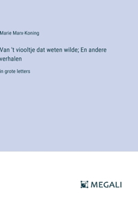 Van 't viooltje dat weten wilde; En andere verhalen